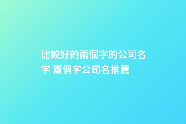 比較好的兩個字的公司名字 兩個字公司名推薦-第1張-公司起名-玄機派